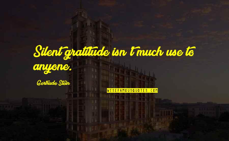 Famous Neurologists Quotes By Gertrude Stein: Silent gratitude isn't much use to anyone. Famous Neurologists Quotes By Gertrude Stein: Silent gratitude isn't much use to anyone.