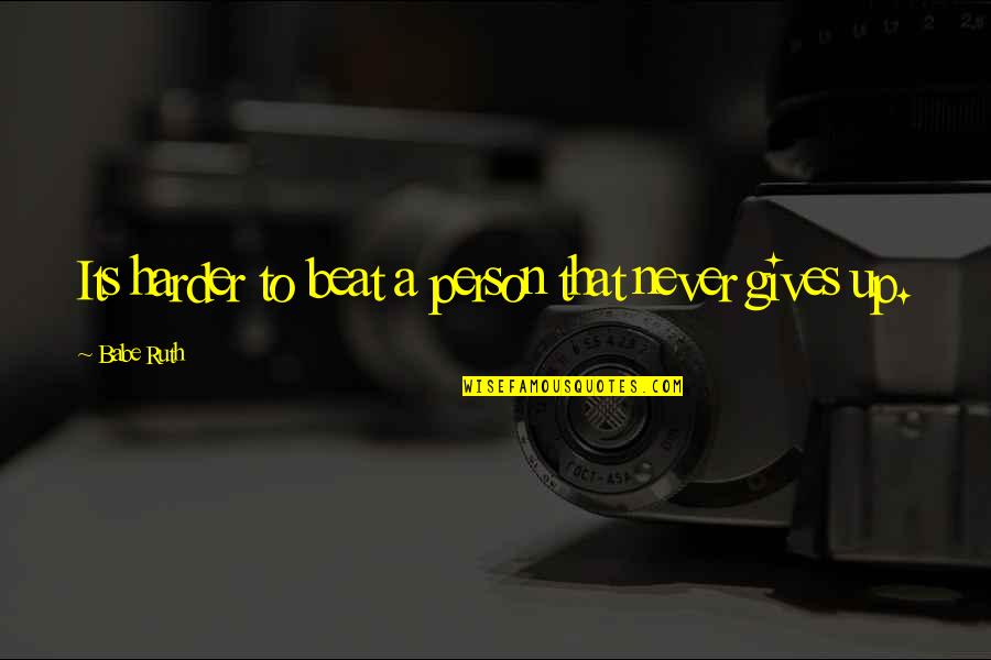 Famous New Age Quotes By Babe Ruth: Its harder to beat a person that never Famous New Age Quotes By Babe Ruth: Its harder to beat a person that never