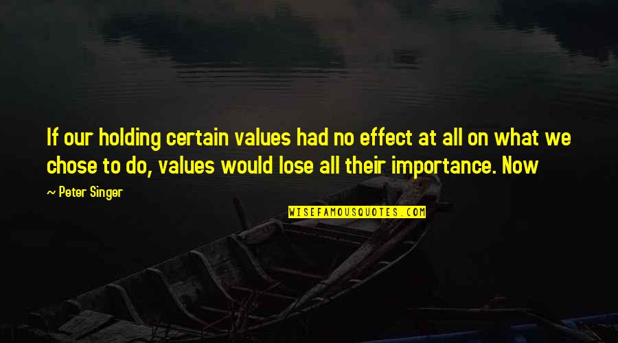 Famous New Age Quotes By Peter Singer: If our holding certain values had no effect Famous New Age Quotes By Peter Singer: If our holding certain values had no effect