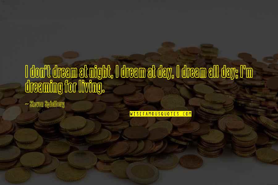 Famous New Chapters Quotes By Steven Spielberg: I don't dream at night, I dream at Famous New Chapters Quotes By Steven Spielberg: I don't dream at night, I dream at