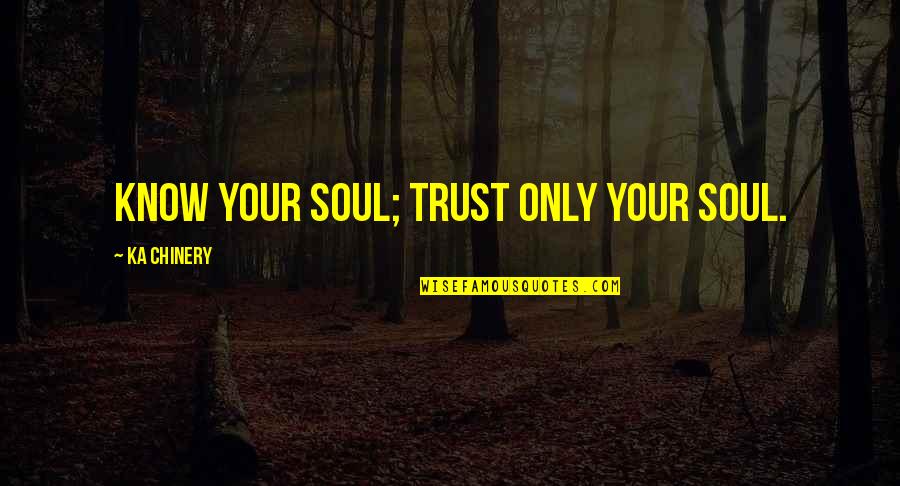 Famous New Song Quotes By Ka Chinery: Know your Soul; trust only your Soul. Famous New Song Quotes By Ka Chinery: Know your Soul; trust only your Soul.