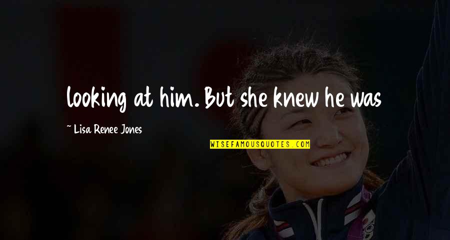 Famous New Yorker Quotes By Lisa Renee Jones: looking at him. But she knew he was