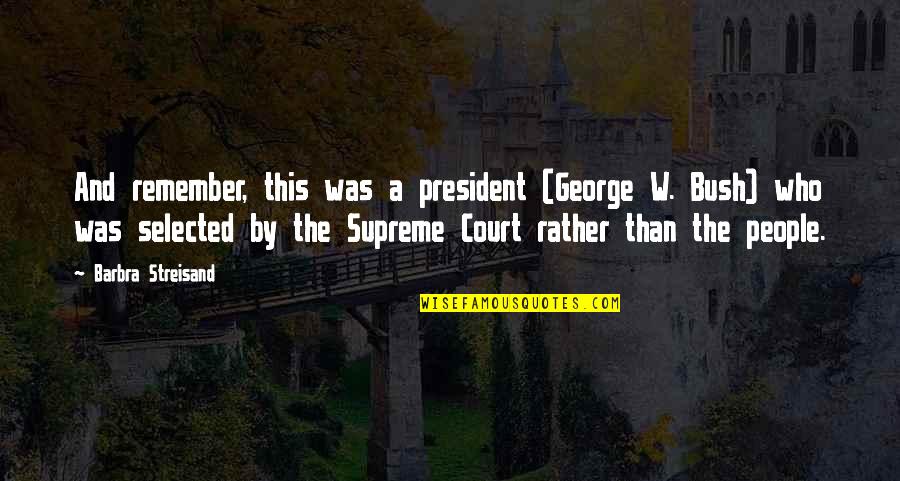 Famous New Yorkers Quotes By Barbra Streisand: And remember, this was a president (George W.