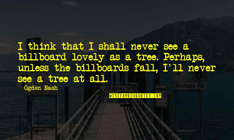 Famous New Yorkers Quotes By Ogden Nash: I think that I shall never see a