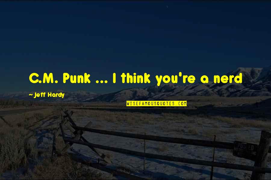 Famous Newlywed Quotes By Jeff Hardy: C.M. Punk ... I think you're a nerd