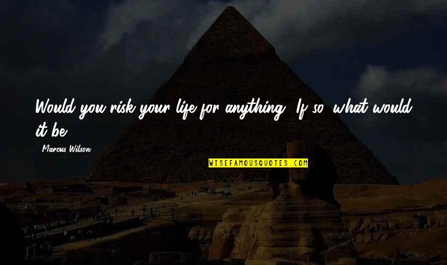 Famous Ngo Quotes By Marcus Wilson: Would you risk your life for anything? If