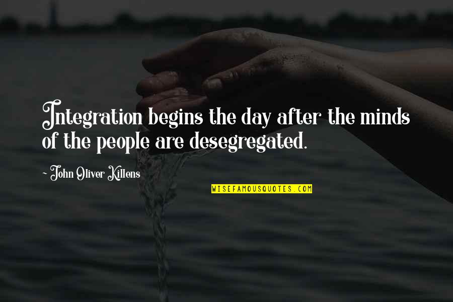 Famous Nhs Quotes By John Oliver Killens: Integration begins the day after the minds of Famous Nhs Quotes By John Oliver Killens: Integration begins the day after the minds of