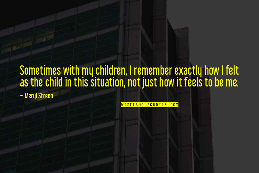 Famous Nhs Quotes By Meryl Streep: Sometimes with my children, I remember exactly how Famous Nhs Quotes By Meryl Streep: Sometimes with my children, I remember exactly how