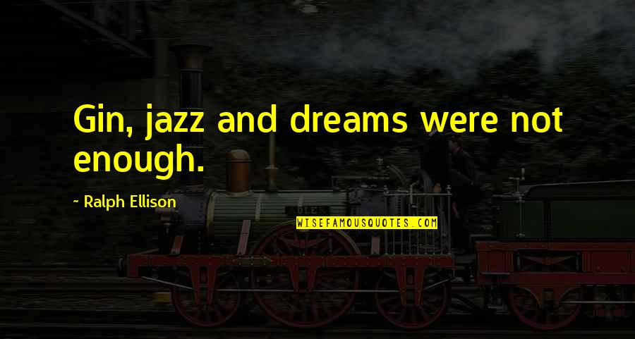 Famous Nhs Quotes By Ralph Ellison: Gin, jazz and dreams were not enough. Famous Nhs Quotes By Ralph Ellison: Gin, jazz and dreams were not enough.