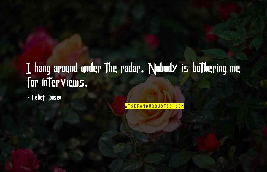 Famous Nice Guy Quotes By Retief Goosen: I hang around under the radar. Nobody is
