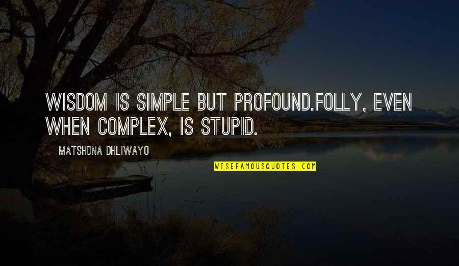 Famous Nick Leeson Quotes By Matshona Dhliwayo: Wisdom is simple but profound.Folly, even when complex, Famous Nick Leeson Quotes By Matshona Dhliwayo: Wisdom is simple but profound.Folly, even when complex,