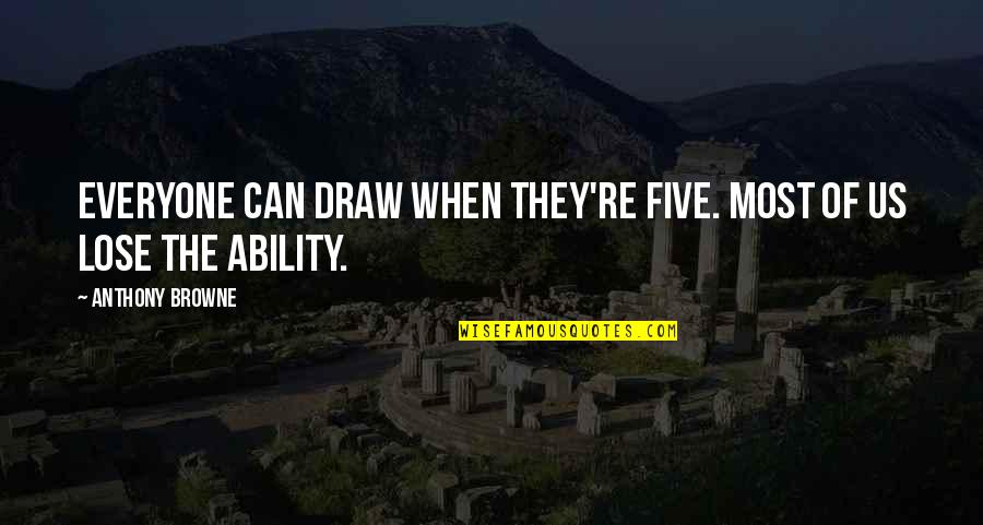 Famous Nick Miller Quotes By Anthony Browne: Everyone can draw when they're five. Most of Famous Nick Miller Quotes By Anthony Browne: Everyone can draw when they're five. Most of