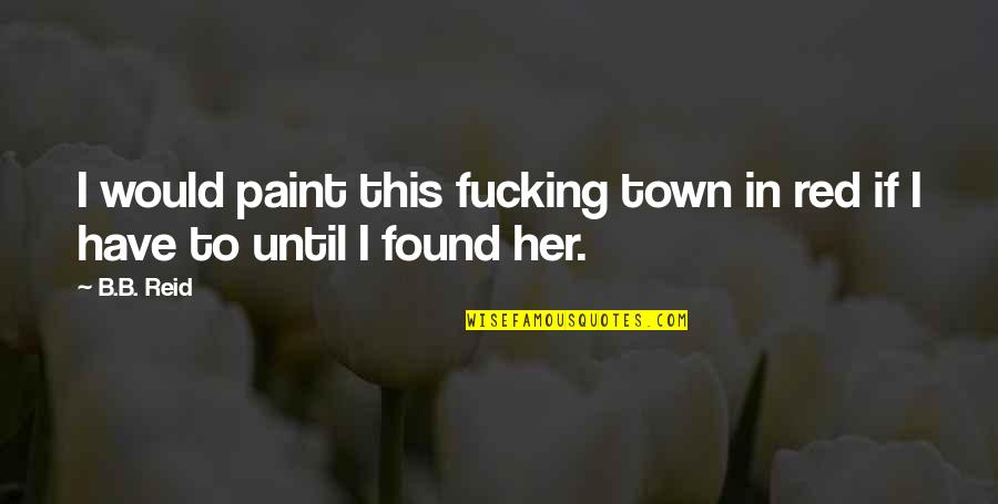 Famous Nick Nolte Quotes By B.B. Reid: I would paint this fucking town in red