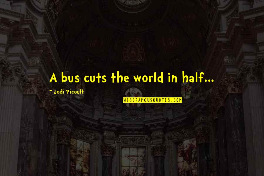 Famous Nietzsche Philosophy Quotes By Jodi Picoult: A bus cuts the world in half... Famous Nietzsche Philosophy Quotes By Jodi Picoult: A bus cuts the world in half...