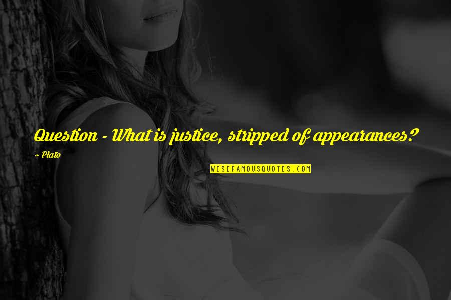 Famous Nigeria Quotes By Plato: Question - What is justice, stripped of appearances?