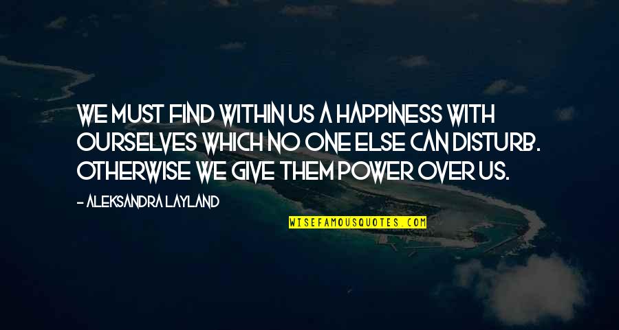 Famous Ninoy Quotes By Aleksandra Layland: We must find within us a happiness with