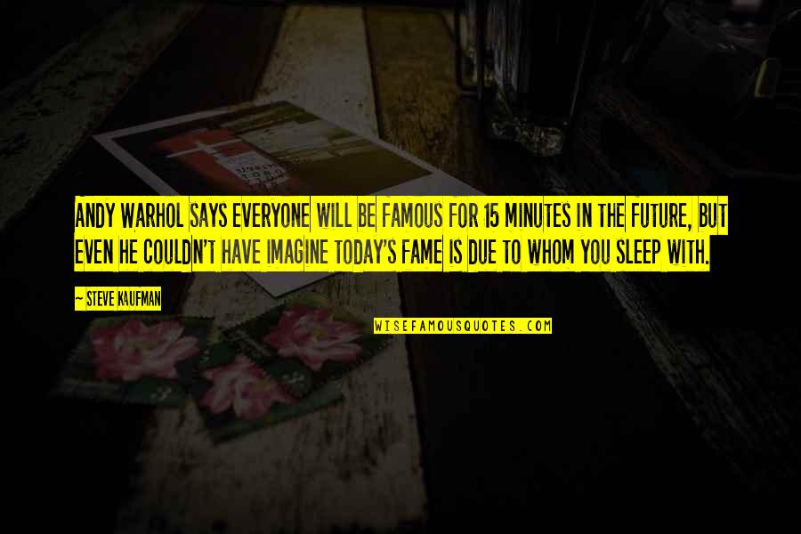 Famous No Sleep Quotes By Steve Kaufman: Andy Warhol says everyone will be famous for