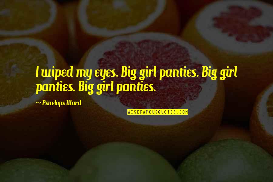Famous Nonconformist Quotes By Penelope Ward: I wiped my eyes. Big girl panties. Big