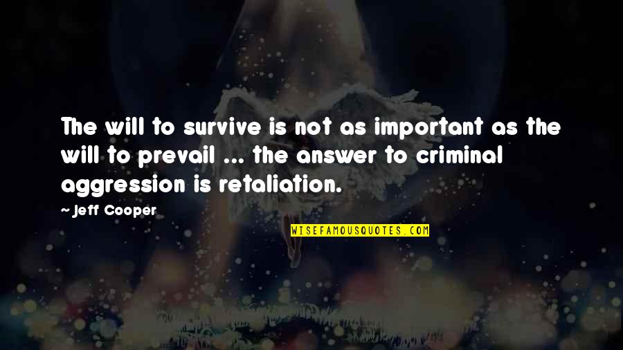Famous Norbit Quotes By Jeff Cooper: The will to survive is not as important Famous Norbit Quotes By Jeff Cooper: The will to survive is not as important