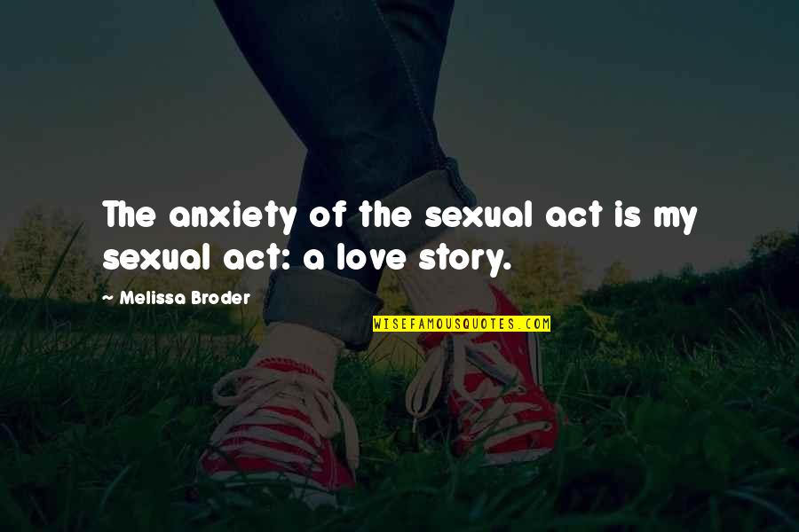 Famous Norbit Quotes By Melissa Broder: The anxiety of the sexual act is my Famous Norbit Quotes By Melissa Broder: The anxiety of the sexual act is my