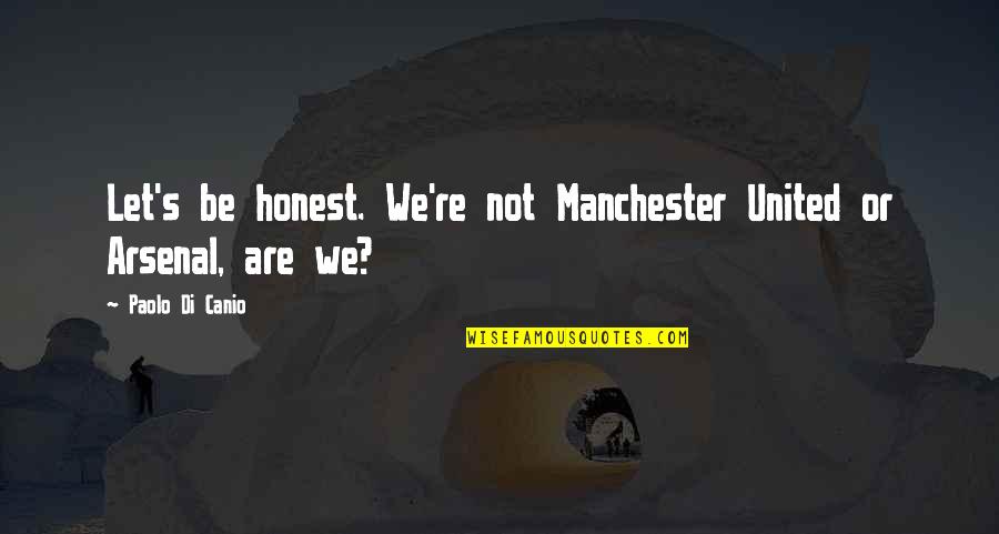 Famous Norbit Quotes By Paolo Di Canio: Let's be honest. We're not Manchester United or Famous Norbit Quotes By Paolo Di Canio: Let's be honest. We're not Manchester United or
