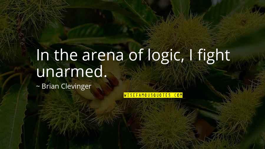 Famous Norse Mythology Quotes By Brian Clevinger: In the arena of logic, I fight unarmed.