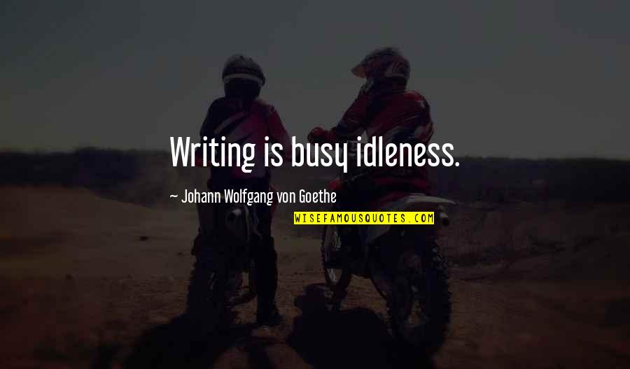 Famous Nostalgia Quotes By Johann Wolfgang Von Goethe: Writing is busy idleness.