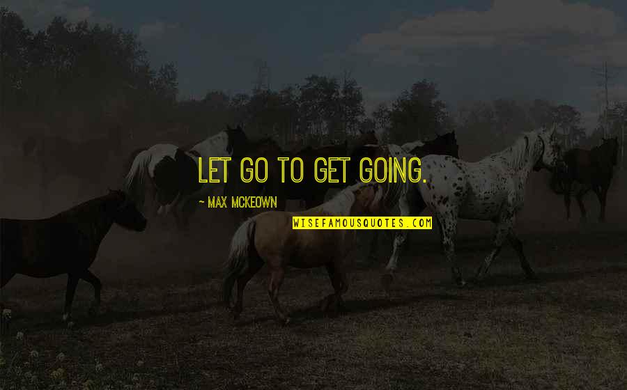 Famous Nostalgia Quotes By Max McKeown: Let go to get going.