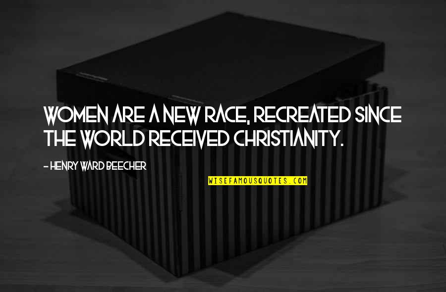 Famous Notch Quotes By Henry Ward Beecher: Women are a new race, recreated since the Famous Notch Quotes By Henry Ward Beecher: Women are a new race, recreated since the