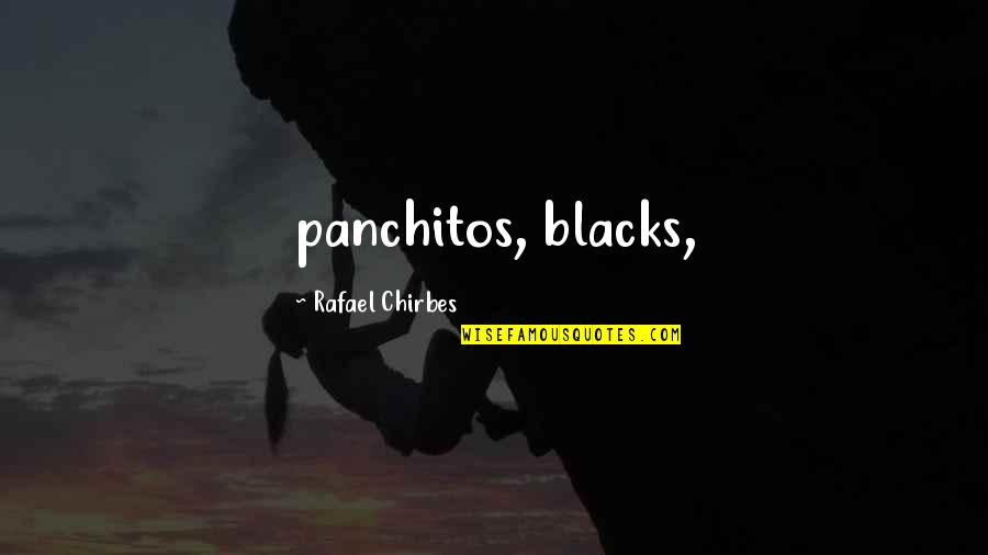 Famous Numbness Quotes By Rafael Chirbes: panchitos, blacks,
