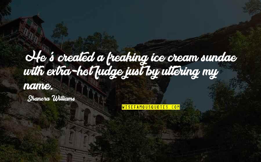 Famous Numerology Quotes By Shanora Williams: He's created a freaking ice cream sundae with