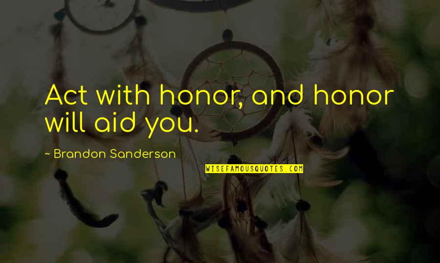 Famous Nursing Quotes By Brandon Sanderson: Act with honor, and honor will aid you.
