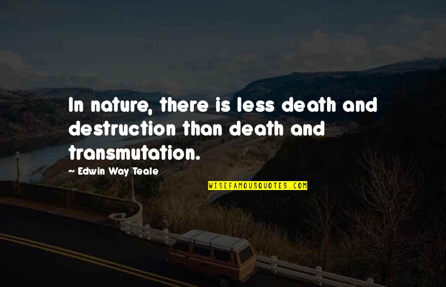 Famous Nursing Quotes By Edwin Way Teale: In nature, there is less death and destruction