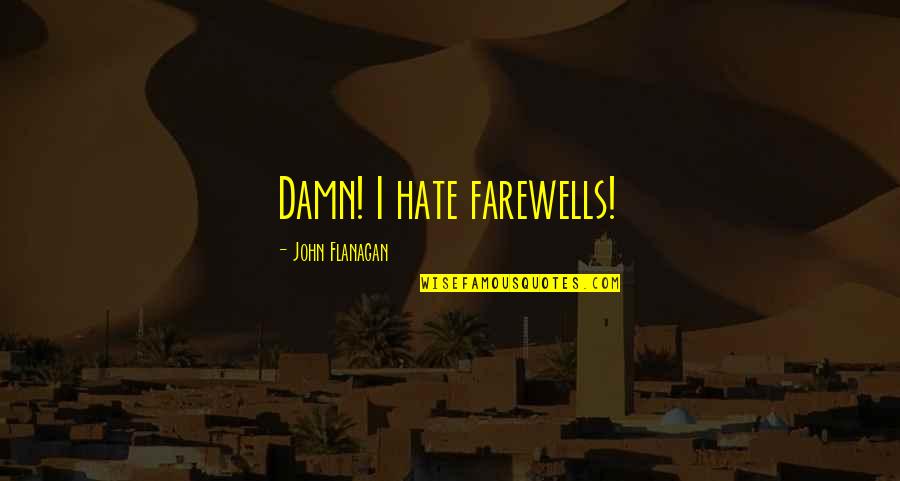 Famous Nursing Quotes By John Flanagan: Damn! I hate farewells!