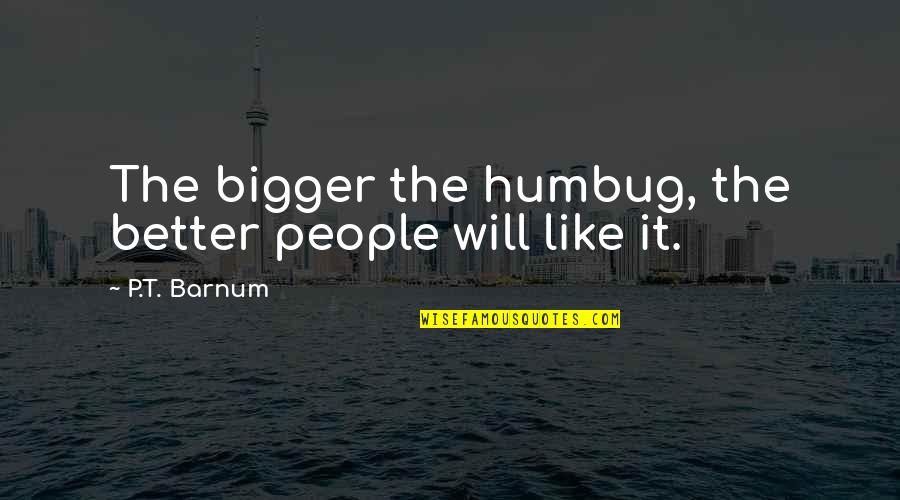 Famous Nye Quotes By P.T. Barnum: The bigger the humbug, the better people will