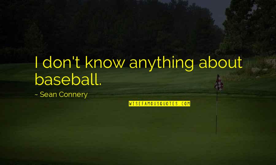 Famous Obedience Quotes By Sean Connery: I don't know anything about baseball.