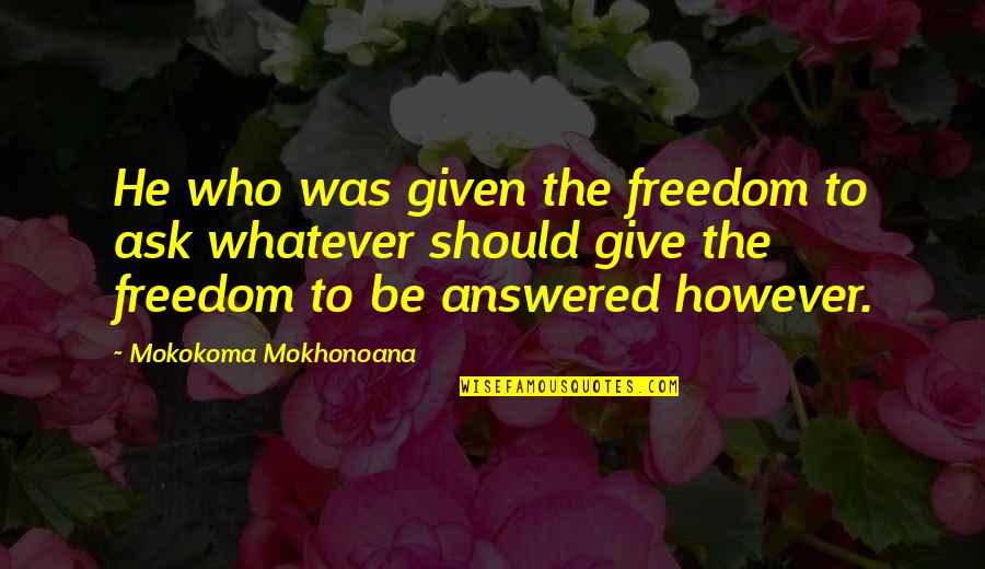 Famous Observations Quotes By Mokokoma Mokhonoana: He who was given the freedom to ask