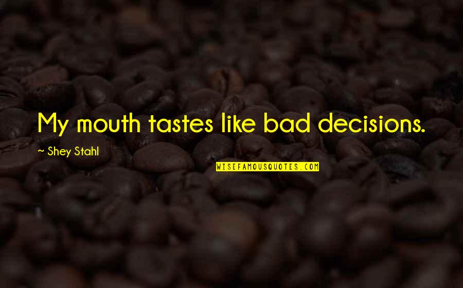 Famous Obviousness Quotes By Shey Stahl: My mouth tastes like bad decisions. Famous Obviousness Quotes By Shey Stahl: My mouth tastes like bad decisions.