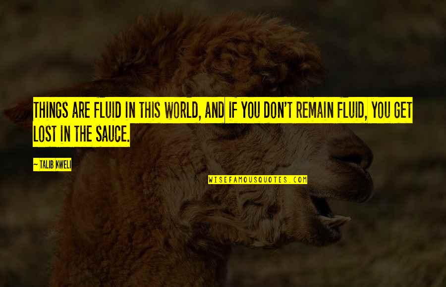 Famous Obviousness Quotes By Talib Kweli: Things are fluid in this world, and if Famous Obviousness Quotes By Talib Kweli: Things are fluid in this world, and if