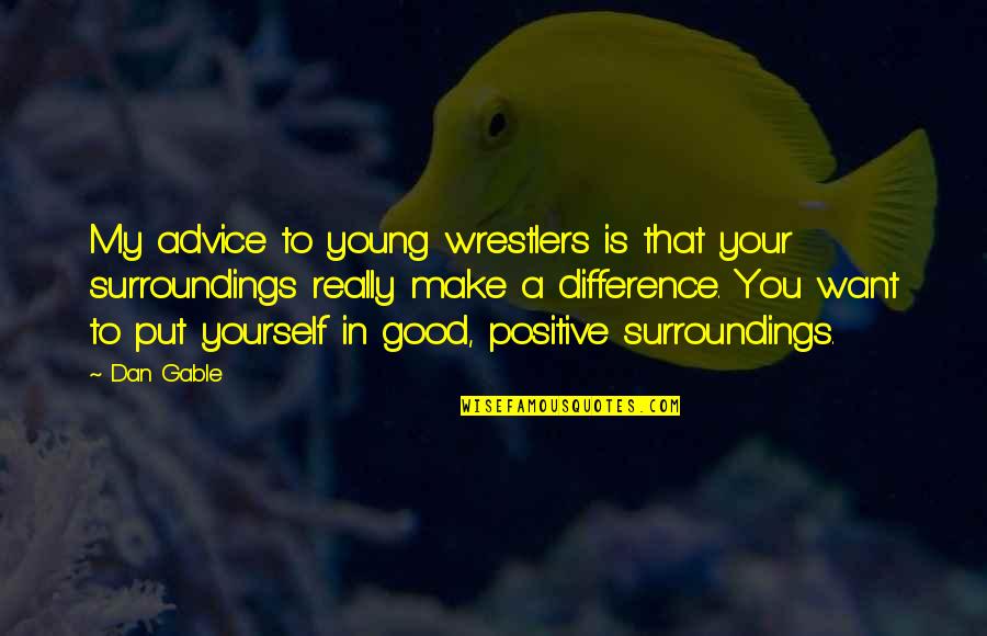 Famous Oddball Quotes By Dan Gable: My advice to young wrestlers is that your