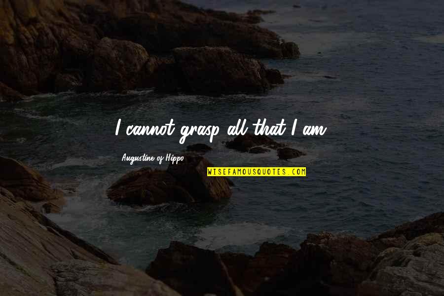 Famous Ofwgkta Quotes By Augustine Of Hippo: I cannot grasp all that I am. Famous Ofwgkta Quotes By Augustine Of Hippo: I cannot grasp all that I am.
