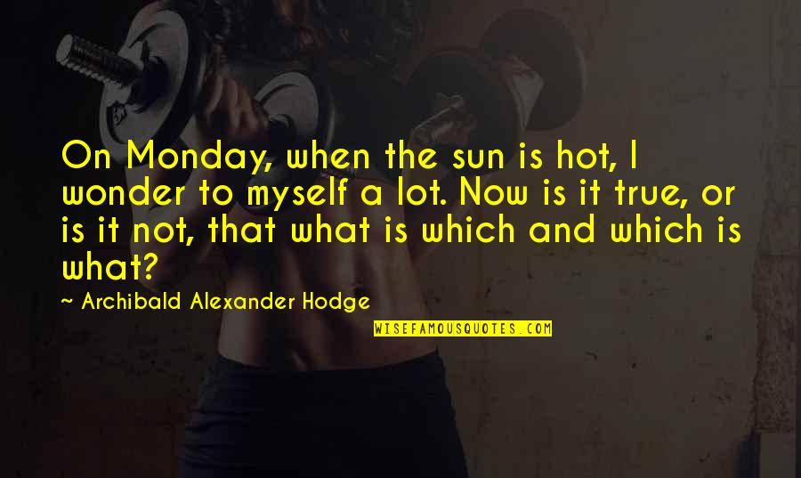 Famous Ohio State University Quotes By Archibald Alexander Hodge: On Monday, when the sun is hot, I