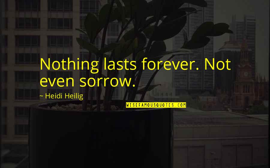 Famous Ohio State University Quotes By Heidi Heilig: Nothing lasts forever. Not even sorrow.