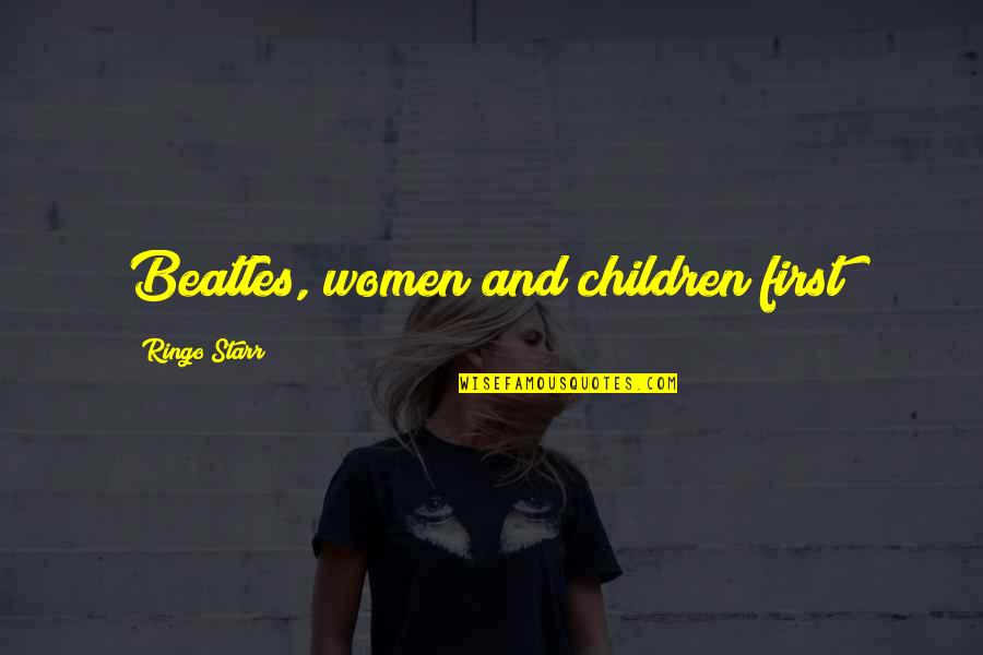 Famous Ohs Quotes By Ringo Starr: Beatles, women and children first!