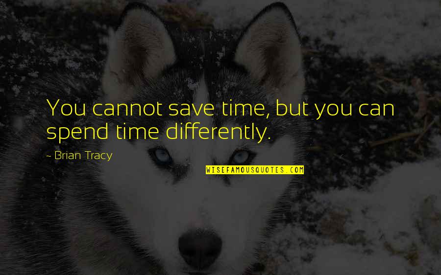 Famous Oil Can Boyd Quotes By Brian Tracy: You cannot save time, but you can spend
