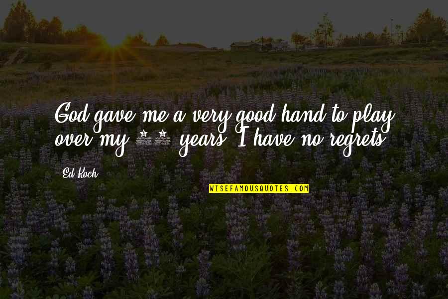 Famous Oil Quotes By Ed Koch: God gave me a very good hand to