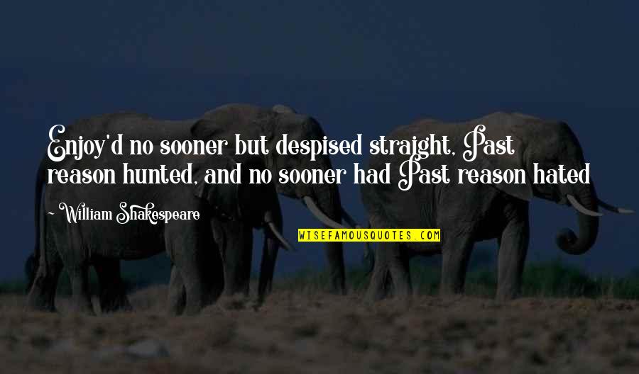 Famous Oil Quotes By William Shakespeare: Enjoy'd no sooner but despised straight, Past reason