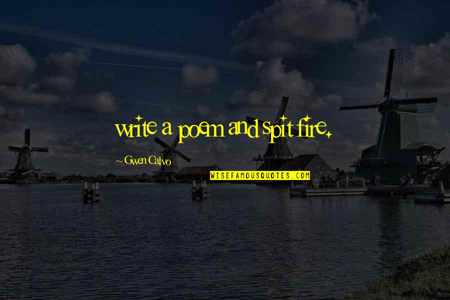 Famous Oklahoma Sooner Quotes By Gwen Calvo: write a poem and spit fire. Famous Oklahoma Sooner Quotes By Gwen Calvo: write a poem and spit fire.