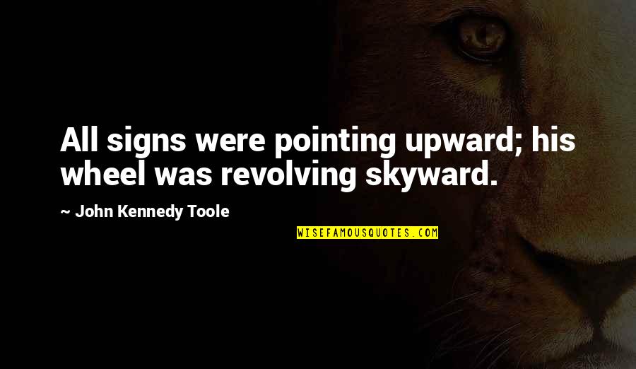 Famous Oklahoma Sooner Quotes By John Kennedy Toole: All signs were pointing upward; his wheel was Famous Oklahoma Sooner Quotes By John Kennedy Toole: All signs were pointing upward; his wheel was