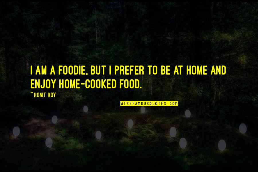 Famous Oklahoma Sooner Quotes By Ronit Roy: I am a foodie, but I prefer to
